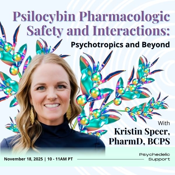 November 18th at 11 AM PT — Psilocybin Pharmacologic Safety and Interactions: Psychotropics and Beyond with Kristin Speer, PharmD, BCPS