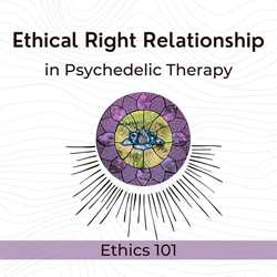 Featured Image: Ethical Right Relationship in Psychedelic Therapy (Ethics 101)