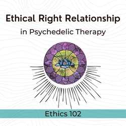 Featured Image: Ethical Right Relationship in Psychedelic Therapy (Ethics 102)
