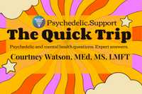 Swirling lines of purple, yeallow, and red with white clouds and text on top reading Psychedelic Support, The Quick Trip, psychedelic and mental health questions. expert answers. Courtney Watson, MEd, MS, LMFT